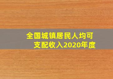 全国城镇居民人均可支配收入2020年度