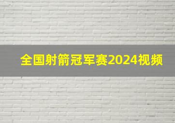 全国射箭冠军赛2024视频