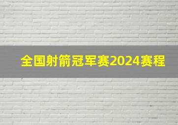 全国射箭冠军赛2024赛程