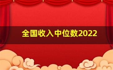 全国收入中位数2022