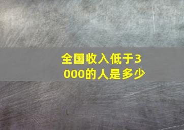 全国收入低于3000的人是多少