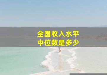 全国收入水平中位数是多少