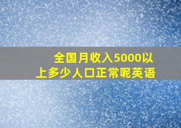 全国月收入5000以上多少人口正常呢英语