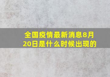 全国疫情最新消息8月20日是什么时候出现的