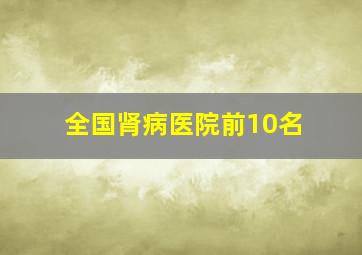 全国肾病医院前10名