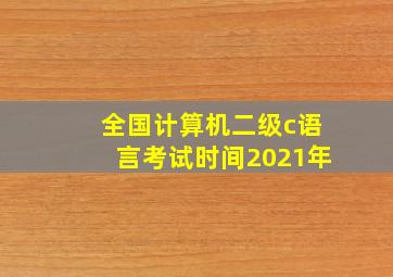 全国计算机二级c语言考试时间2021年