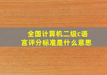 全国计算机二级c语言评分标准是什么意思