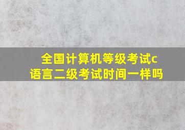 全国计算机等级考试c语言二级考试时间一样吗