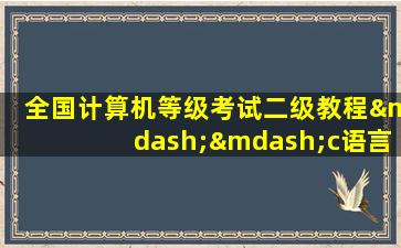 全国计算机等级考试二级教程——c语言程序设计