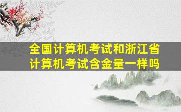 全国计算机考试和浙江省计算机考试含金量一样吗