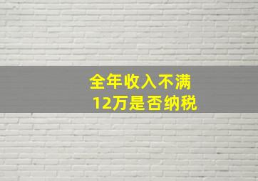 全年收入不满12万是否纳税