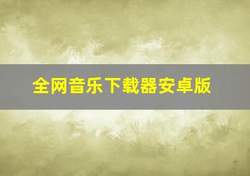 全网音乐下载器安卓版