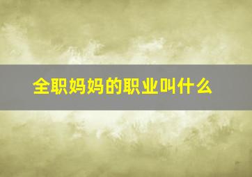 全职妈妈的职业叫什么