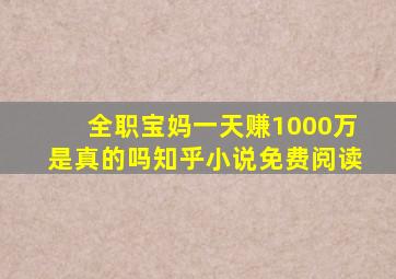 全职宝妈一天赚1000万是真的吗知乎小说免费阅读