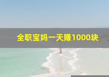 全职宝妈一天赚1000块