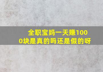 全职宝妈一天赚1000块是真的吗还是假的呀