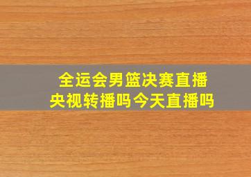 全运会男篮决赛直播央视转播吗今天直播吗