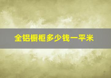 全铝橱柜多少钱一平米