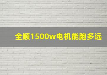 全顺1500w电机能跑多远