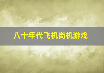 八十年代飞机街机游戏