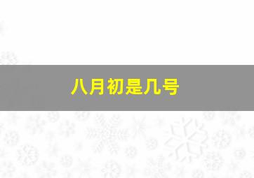 八月初是几号