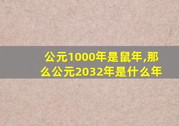 公元1000年是鼠年,那么公元2032年是什么年