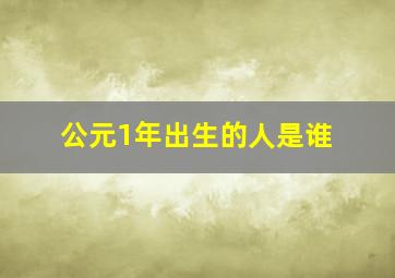 公元1年出生的人是谁