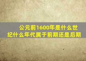 公元前1600年是什么世纪什么年代属于前期还是后期