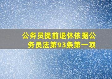 公务员提前退休依据公务员法第93条第一项