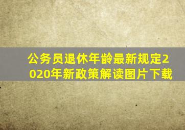 公务员退休年龄最新规定2020年新政策解读图片下载