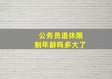 公务员退休限制年龄吗多大了