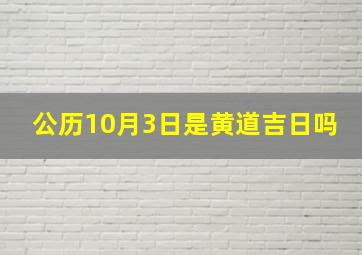 公历10月3日是黄道吉日吗