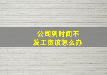 公司到时间不发工资该怎么办