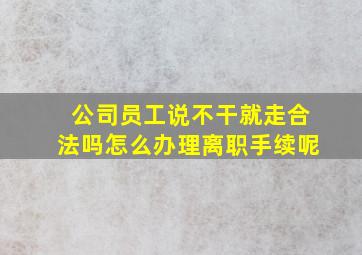 公司员工说不干就走合法吗怎么办理离职手续呢