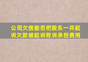 公司欠债能否把股东一并起诉欠款被起诉败诉承担费用