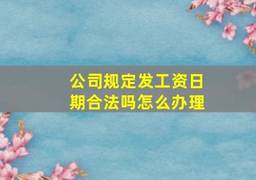 公司规定发工资日期合法吗怎么办理