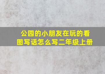 公园的小朋友在玩的看图写话怎么写二年级上册