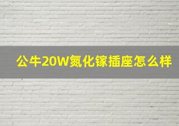 公牛20W氮化镓插座怎么样