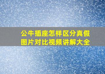 公牛插座怎样区分真假图片对比视频讲解大全