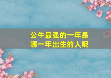 公牛最强的一年是哪一年出生的人呢