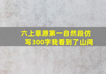 六上草原第一自然段仿写300字我看到了山间