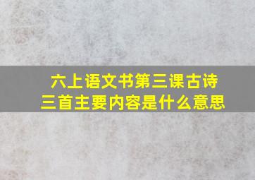 六上语文书第三课古诗三首主要内容是什么意思