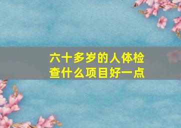 六十多岁的人体检查什么项目好一点