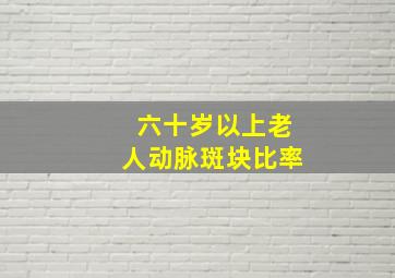 六十岁以上老人动脉斑块比率