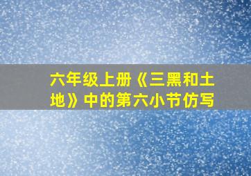 六年级上册《三黑和土地》中的第六小节仿写