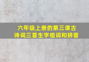 六年级上册的第三课古诗词三首生字组词和拼音