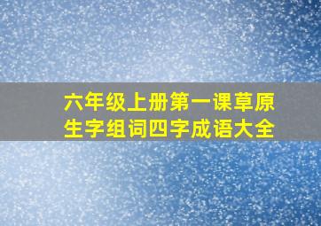 六年级上册第一课草原生字组词四字成语大全