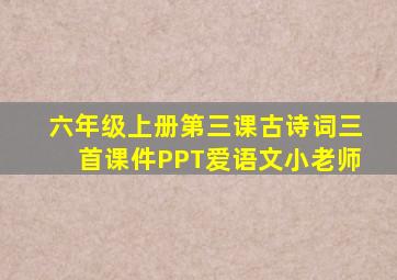 六年级上册第三课古诗词三首课件PPT爱语文小老师