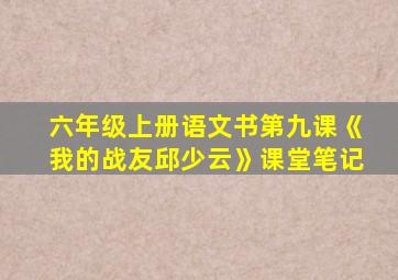 六年级上册语文书第九课《我的战友邱少云》课堂笔记