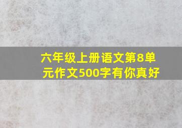 六年级上册语文第8单元作文500字有你真好